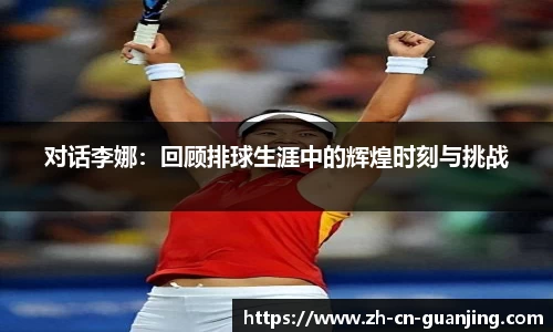 对话李娜：回顾排球生涯中的辉煌时刻与挑战