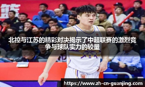 北控与江苏的精彩对决揭示了中超联赛的激烈竞争与球队实力的较量